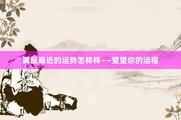 属鼠最近的运势怎样样——望望你的运程